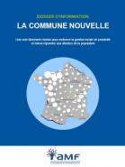 Dossier d'information : "La commune nouvelle, une voie librement choisie pour renforcer la gestion locale de proximité et mieux répondre aux attentes de la population"